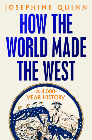 How the World Made the West : A 4,000-Year History