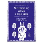 Nie zbiera się jabłek z tego sadu. Podróż do grobów, duchów i ukrytych skarbów Podlasia