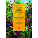 O czym szumią wężymordy. Opowieści o trawach, drzewach, porostach i trzcinach, łąkach, miedzach i wędrówkach nasion, a także o wielu innych przyrodnic