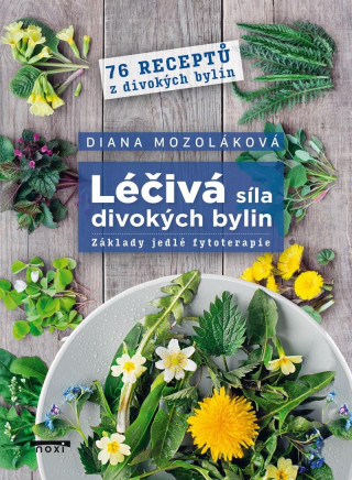 Léčivá síla divokých bylin - Základy jedlé fytoterapie, 76 receptů z divokých bylin