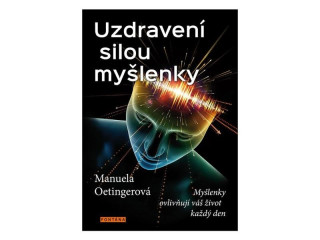 Uzdravení silou myšlenky - Myšlenky ovlivňují váš život každý den