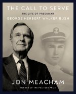 The Call to Serve: The Life of an American President, George Herbert Walker Bush