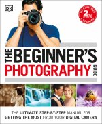 The Beginner's Photography Guide: The Ultimate Step-By-Step Manual for Getting the Most from Your Digital Camera, New Edition
