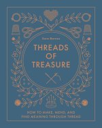 Threads of Treasure: How to Make, Mend, and Find Meaning Through Thread