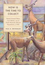 Now Is the Time to Collect: Daniel Giraud Elliot, Carl Akeley, and the Field Museum African Expedition of 1896
