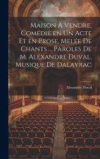 Maison ? vendre, comédie en un acte et en prose, melée de chants ... Paroles de M. Alexandre Duval. Musique de Dalayrac