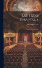 Les trois chapeaux; comédie en trois actes