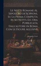 Le notti Romane al sepolcro de'Scipioni, su la prima compiuta in sei notti, ed. ora pubblicata dall'autore in Roma con le figure allusive