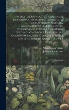 Agrostographia, sive, Graminum, juncorum, cyperorum, cyperoidum, iisque affinium historia. Accesserunt Alberti v. Haller Synonyma nuperiora, Graminum
