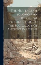 The Heritage Of Solomon An Historical Introduction To The Sociology Of Ancient Palestine