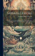 Sabbath Lessons: Or, an Abstract of Sacred History, to Which is Annexed, a Geographical Sketch of the Principal Places Mentioned in Sac