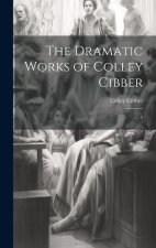 The Dramatic Works of Colley Cibber: 3