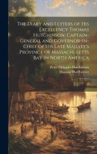 The Diary and Letters of His Excellency Thomas Hutchinson: Captain-general and Governor-in-chief of his Late Majesty's Province of Massachusetts Bay i