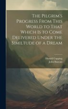 The Pilgrim's Progress From This World to That Which is to Come Delivered Under the Similtude of a Dream