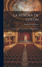 La Aurora de Colón: Drama en cinco cuadros escrito en diferentes metr