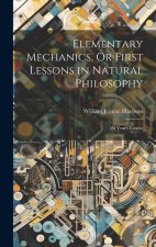 Elementary Mechanics, Or First Lessons in Natural Philosophy: 2d Year's Course