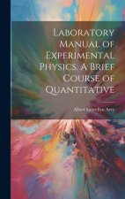 Laboratory Manual of Experimental Physics. A Brief Course of Quantitative
