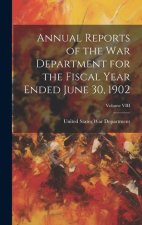 Annual Reports of the War Department for the Fiscal Year Ended June 30, 1902; Volume VIII
