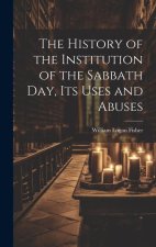 The History of the Institution of the Sabbath Day, Its Uses and Abuses