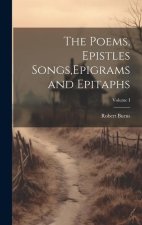 The Poems, Epistles Songs, Epigrams and Epitaphs; Volume I