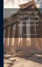 The History of the Persian Wars, From Herodotus; Volume I