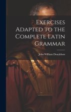 Exercises Adapted to the Complete Latin Grammar