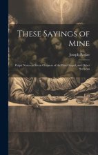 These Sayings of Mine: Pulpit Notes on Seven Chapters of the First Gospel, and Other Sermons