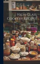 High-Class Cookery Recipes: As Taught in the School