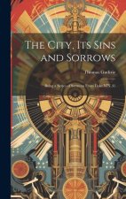 The City, Its Sins and Sorrows: Being a Series of Sermons From Luke XIX.41