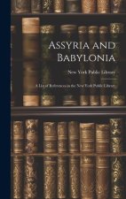 Assyria and Babylonia: A List of References in the New York Public Library