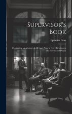 Supervisor's Book: Containing an Abstract of All Laws Now in Force Relating to the Powers and Duties