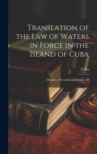 Translation of the Law of Waters in Force in the Island of Cuba: Division of Customs and Insular Aff