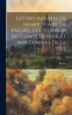 Lettres inédites de Henry IV ? M. de Pailh?s, gouverneur du comté de Foix, et aux consuls de la vill