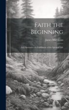 Faith the Beginning: Self-Surrender the Fulfillment of the Spiritual Life