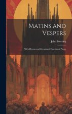 Matins and Vespers: With Hymns and Occasional Devotional Pieces