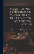 Das Verhältniss der Griechischen Vasenbilder zu den Gedichten des Epischen Kyklos