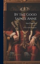 By the Good Sainte Anne: A Story of Modern Quebec