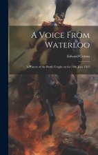 A Voice From Waterloo: A History of the Battle Fought on the 18th June 1815
