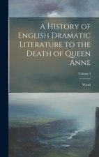 A History of English Dramatic Literature to the Death of Queen Anne; Volume I