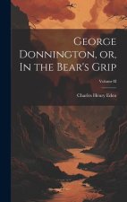 George Donnington, or, In the Bear's Grip; Volume II