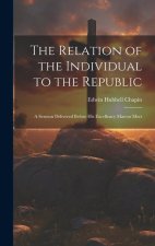 The Relation of the Individual to the Republic: A Sermon Delivered Before His Excellency Marcus Mort