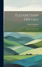 Elizabethan Oxford; Reprints of Rare Tracts
