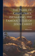 The Pearl of Great Price, Including the Famous Titles of Jesus Christ