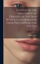 A Guide to the Treatment of Diseases of the Skin With Suggestions for Their Prevention, for the Use