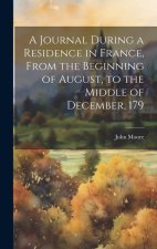 A Journal During a Residence in France, From the Beginning of August, to the Middle of December, 179