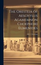 The Oresteia of Aeschylus Agamemnon Choephori Eumenides