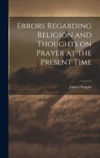 Errors Regarding Religion and Thoughts on Prayer at the Present Time