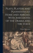 Plays, Players and Playhouses at Home and Abroad, With Anecdotes of the Drama and the Stage