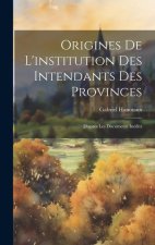 Origines de l'institution des intendants des provinces: D'apr?s les documents inédits