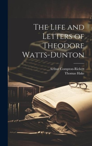 The Life and Letters of Theodore Watts-Dunton